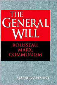 Title: The General Will: Rousseau, Marx, Communism, Author: Andrew Levine