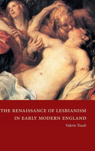 Title: The Renaissance of Lesbianism in Early Modern England, Author: Valerie Traub