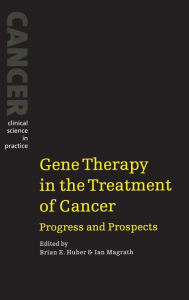 Title: Gene Therapy in the Treatment of Cancer: Progress and Prospects / Edition 1, Author: Brian E. Huber