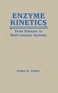 Title: Enzyme Kinetics: From Diastase to Multi-enzyme Systems, Author: Arthur R. Schulz