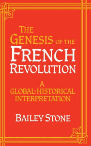 Title: The Genesis of the French Revolution: A Global Historical Interpretation, Author: Bailey Stone
