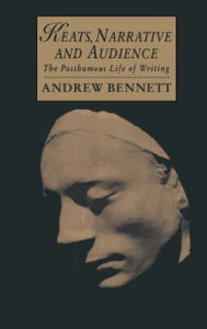 Title: Keats, Narrative and Audience: The Posthumous Life of Writing, Author: Andrew Bennett