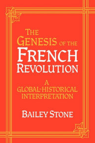 Title: The Genesis of the French Revolution: A Global Historical Interpretation / Edition 1, Author: Bailey Stone