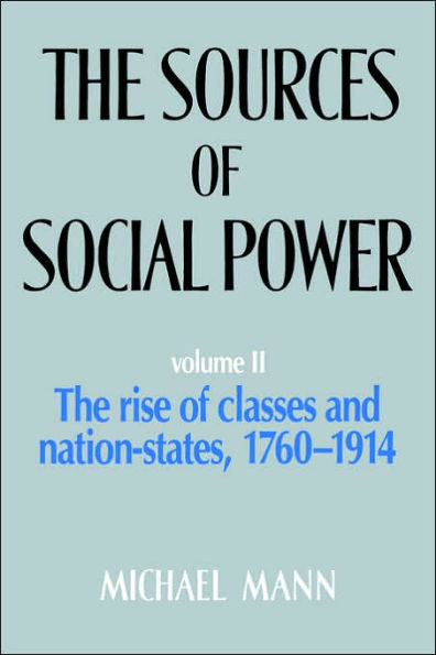 The Sources of Social Power, Volume 2: The Rise of Classes and Nation States, 1760-1914 / Edition 1