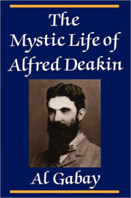Title: The Mystic Life of Alfred Deakin, Author: Alfred J. Gabay