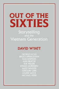 Title: Out of the Sixties: Storytelling and the Vietnam Generation / Edition 1, Author: David Wyatt