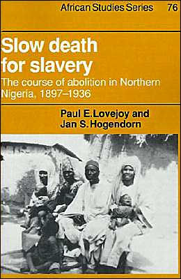 Slow Death for Slavery: The Course of Abolition in Northern Nigeria 1897-1936