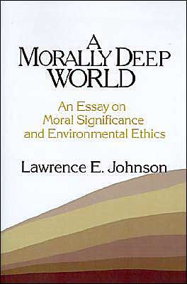 A Morally Deep World: An Essay on Moral Significance and Environmental Ethics / Edition 1