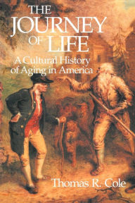 Title: The Journey of Life: A Cultural History of Aging in America, Author: Thomas R. Cole