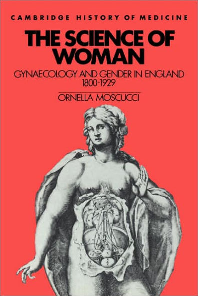 The Science of Woman: Gynaecology and Gender in England, 1800-1929