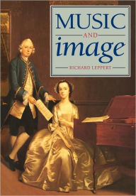 Title: Music and Image: Domesticity, Ideology and Socio-cultural Formation in Eighteenth-Century England, Author: Richard Leppert