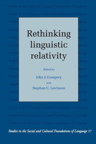 Title: Rethinking Linguistic Relativity / Edition 1, Author: John J. Gumperz