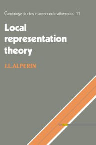 Title: Local Representation Theory: Modular Representations as an Introduction to the Local Representation Theory of Finite Groups, Author: J. L. Alperin