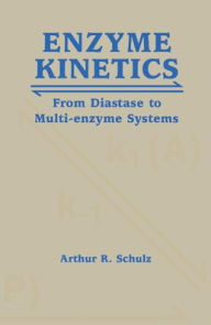Title: Enzyme Kinetics: From Diastase to Multi-enzyme Systems, Author: Arthur R. Schulz