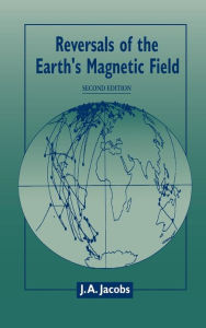 Title: Reversals of the Earth's Magnetic Field / Edition 2, Author: J. A. Jacobs