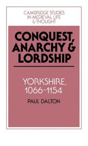 Title: Conquest, Anarchy and Lordship: Yorkshire, 1066-1154, Author: Paul Dalton
