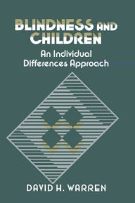 Title: Blindness and Children: An Individual Differences Approach / Edition 1, Author: David H. Warren