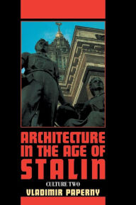 Title: Architecture in the Age of Stalin: Culture Two, Author: Vladimir Paperny