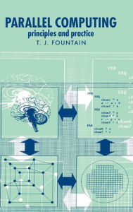 Title: Parallel Computing: Principles and Practice / Edition 1, Author: T. J. Fountain