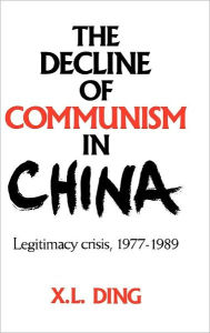 Title: The Decline of Communism in China: Legitimacy Crisis, 1977-1989 / Edition 1, Author: X. L. Ding