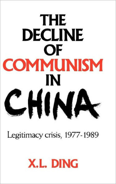 The Decline of Communism in China: Legitimacy Crisis, 1977-1989 / Edition 1