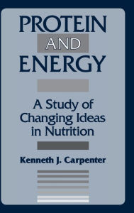 Title: Protein and Energy: A Study of Changing Ideas in Nutrition, Author: Kenneth Carpenter