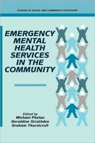Title: Emergency Mental Health Services in the Community / Edition 1, Author: Michael Phelan