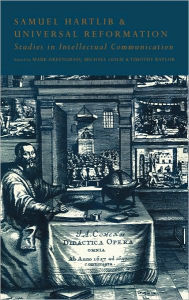 Title: Samuel Hartlib and Universal Reformation: Studies in Intellectual Communication, Author: Mark Greengrass