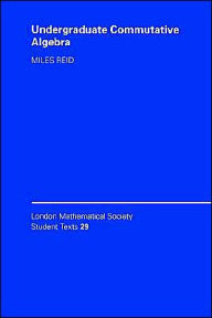 Title: Undergraduate Commutative Algebra, Author: Miles Reid