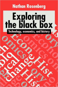 Title: Exploring the Black Box: Technology, Economics, and History, Author: Nathan Rosenberg
