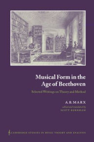 Title: Musical Form in the Age of Beethoven: Selected Writings on Theory and Method, Author: A. B. Marx