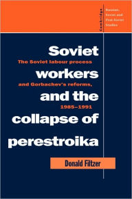 Title: Soviet Workers and the Collapse of Perestroika: The Soviet Labour Process and Gorbachev's Reforms, 1985-1991, Author: Donald Filtzer