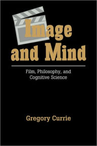 Title: Image and Mind: Film, Philosophy and Cognitive Science, Author: Gregory Currie