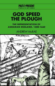 Title: God Speed the Plough: The Representation of Agrarian England, 1500-1660, Author: Andrew McRae