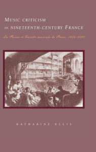 Title: Music Criticism in Nineteenth-Century France: La Revue et gazette musicale de Paris 1834-80, Author: Katharine Ellis