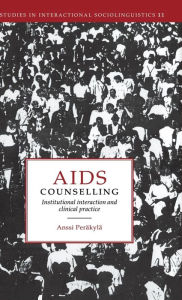 Title: AIDS Counselling: Institutional Interaction and Clinical Practice / Edition 1, Author: Anssi Peräkylä