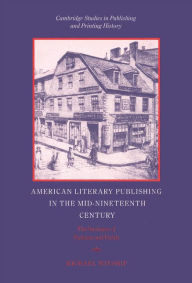 Title: American Literary Publishing in the Mid-nineteenth Century: The Business of Ticknor and Fields, Author: Michael Winship