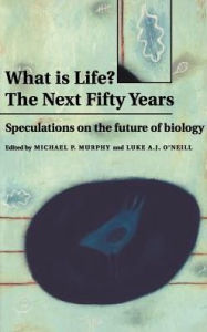 Title: What is Life? The Next Fifty Years: Speculations on the Future of Biology, Author: Michael P. Murphy