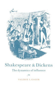 Title: Shakespeare and Dickens: The Dynamics of Influence, Author: Valerie L. Gager