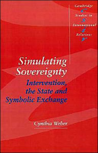 Title: Simulating Sovereignty: Intervention, the State and Symbolic Exchange / Edition 1, Author: Cynthia Weber