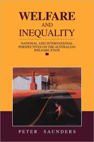 Title: Welfare and Inequality: National and International Perspectives on the Australian Welfare State, Author: Peter Gordon Saunders