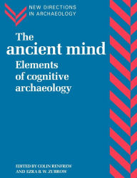 Title: The Ancient Mind: Elements of Cognitive Archaeology / Edition 1, Author: Colin Renfrew
