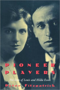 Title: Pioneer Players: The Lives of Louis and Hilda Esson, Author: Peter Fitzpatrick