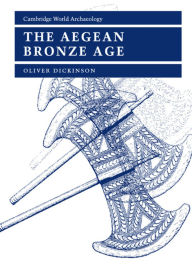 Title: The Aegean Bronze Age / Edition 1, Author: Oliver Dickinson