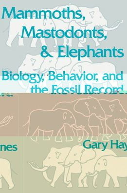 Mammoths, Mastodonts, and Elephants: Biology, Behavior and the Fossil Record
