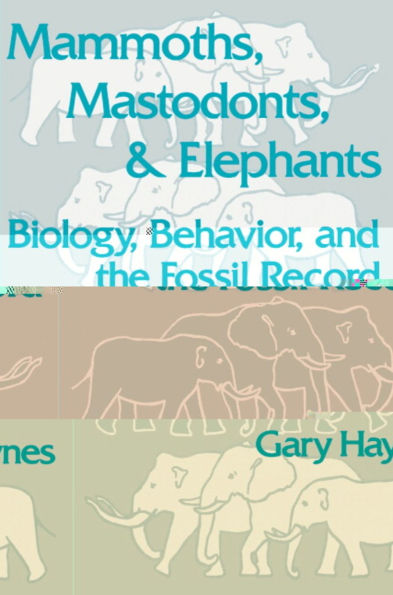 Mammoths, Mastodonts, and Elephants: Biology, Behavior and the Fossil Record