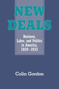 Title: New Deals: Business, Labor, and Politics in America, 1920-1935 / Edition 1, Author: Colin Gordon