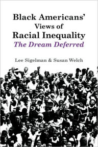 Title: Black Americans' Views of Racial Inequality: The Dream Deferred / Edition 1, Author: Lee Sigelman