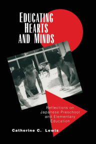 Title: Educating Hearts and Minds: Reflections on Japanese Preschool and Elementary Education / Edition 1, Author: Catherine C. Lewis