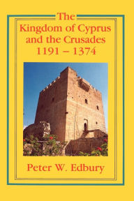 Title: The Kingdom of Cyprus and the Crusades, 1191-1374, Author: Peter W. Edbury
